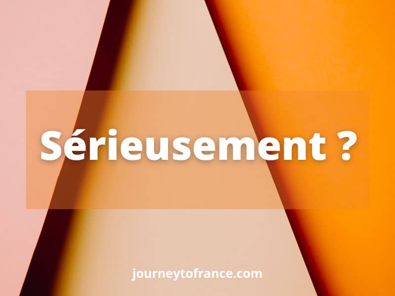 Sérieusement